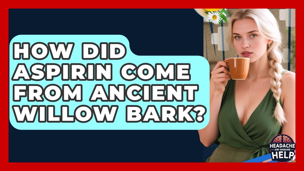 How Did Aspirin Come From Ancient Willow Bark? - Headache and Migraine Help