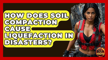 How Does Soil Compaction Cause Liquefaction In Disasters? - Man vs. Disaster