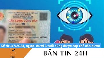 Kể từ 1/7/2024, người dưới 6 tuổi cũng được cấp thẻ căn cước
