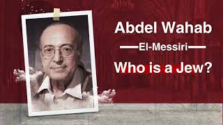 Who Is A Jew  Dr Abdel Wahab Elmessiri