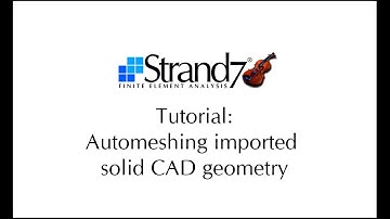 Strand7 Tutorial #6 - Automeshing imported solid CAD geometry