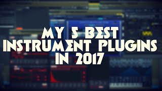 My 5 Best Instrument Plugins 2017