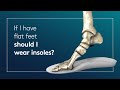 If I Have Flat Feet Should I Wear Insoles