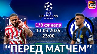 Атлетико Мадрид vs Интер | Лига Чемпионов | 1/8 финала | Ответный матч | 13.03.2024 | "Перед матчем"