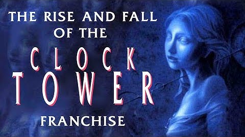 The Rise and Fall of the Clock Tower Franchise