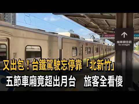 又出包！ 台鐵駕駛忘停靠「北新竹」 五節車廂竟超出月台－民視新聞
