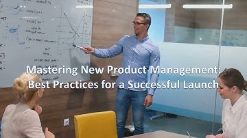 Mastering New Product Management: Best Practices for a Successful Launch