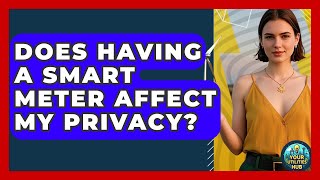 Does Having a Smart Meter Affect My Privacy - Your Utilities Hub