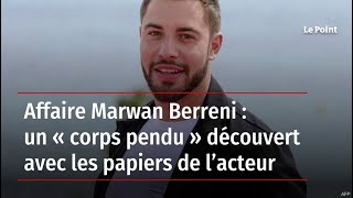 Affaire Marwan Berreni : un « corps pendu » découvert avec les papiers de l’acteur