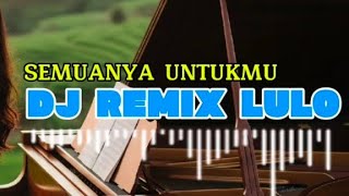 DJ Remix Lulo Elekton | Semuanya Untukmu | Versi ORG Musik Audio | Full HQ | Joss
