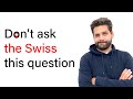 NEVER ask this question in Switzerland