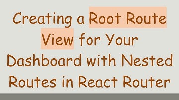 Creating a Root Route View for Your Dashboard with Nested Routes in React Router