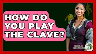 How Do You Play The Clave? - History Of Latin Cultures