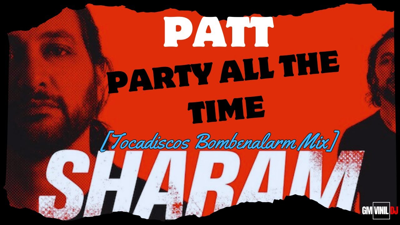Sharam - PATT (Party All The Time) [Tocadiscos Bombenalarm Mix