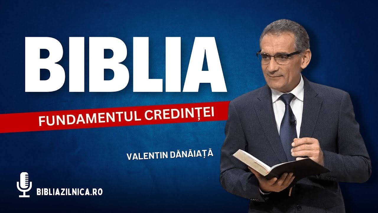 Valentin Dănăiață - Biblia, fundamentul credinței noastre