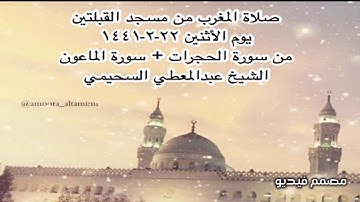 صلاة المغرب من مسجد القبلتين يوم الأثنين ٢٢-٢-١٤٤١ من الحجرات + سورة الماعون الشيخ عبدالمعطي السحيمي