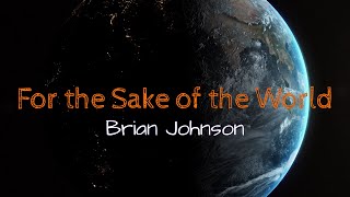 "For the Sake of the World" by Brian Johnson (with lyrics)