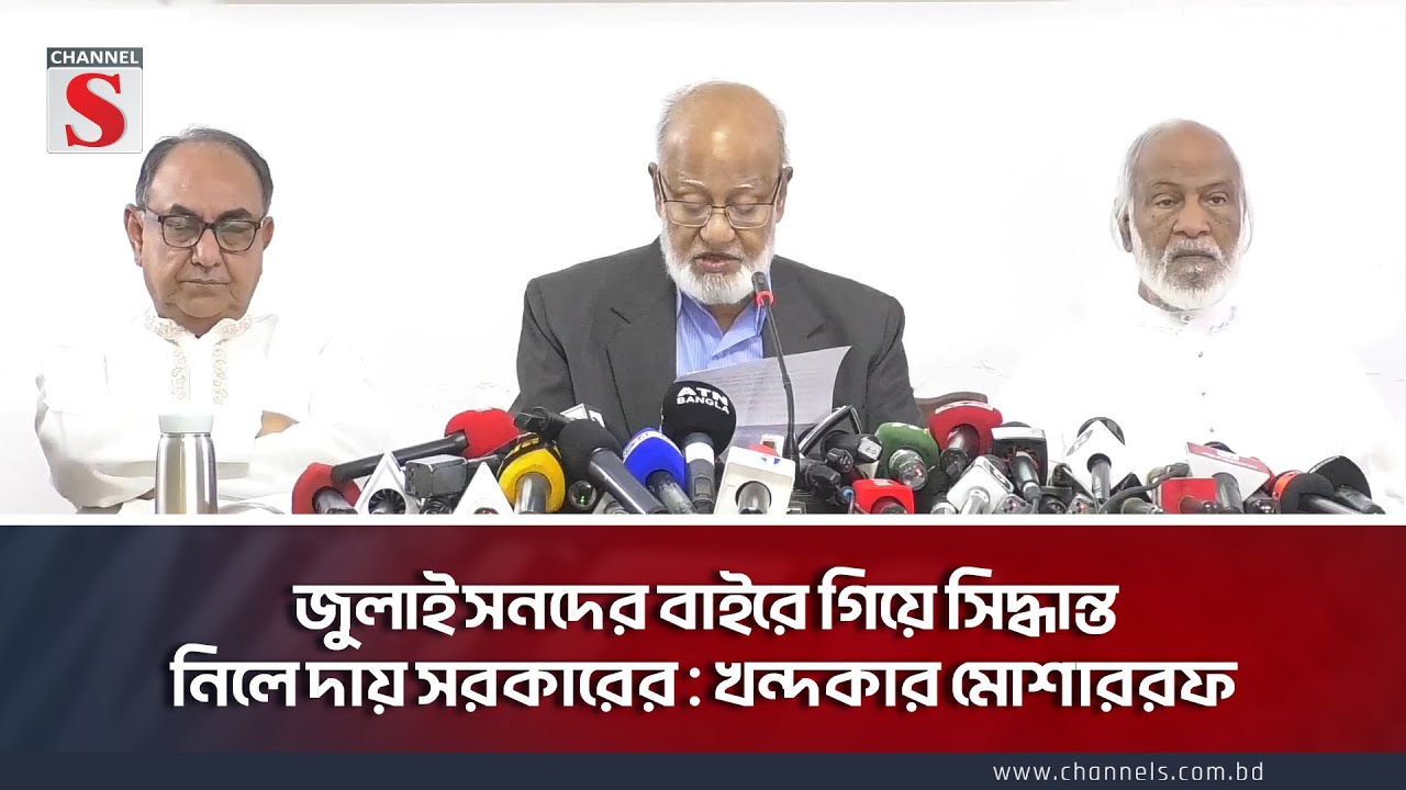 জুলাই সনদের বাইরে গিয়ে সিদ্ধান্ত নিলে দায় সরকারের : খন্দকার মোশাররফ | BNP | July | Channel S News