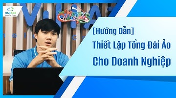 [Hướng Dẫn] #1 - Tạo và Thiết lập tổng đài ảo thông minh cho doanh nghiệp chỉ trong 10 phút