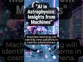 AI in Astrophysics: Insight from machines #knowledge #universe #factlover
