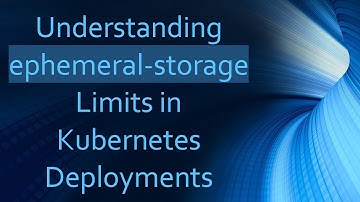 Understanding ephemeral-storage Limits in Kubernetes Deployments