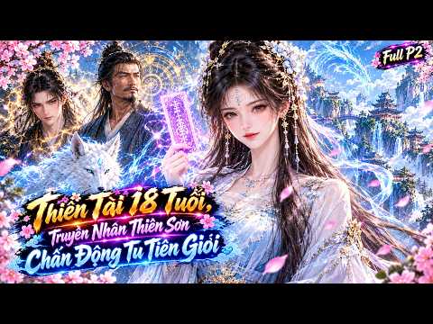 Full P2 || Tiểu Sư Muội 18 Tuổi Xuống Núi, Nào Ngờ Là Truyền Nhân Thiên Sơn, Trấn Yêu Phục Ma tập 1