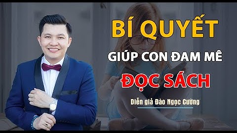 Bí quyết giúp con đam mê đọc sách - Diễn giả Đào Ngọc Cường