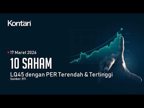 IHSG Tersenyum Hari Ini, 10 Saham LQ45 dengan PER Terendah & Tertinggi 17 Maret 2026.