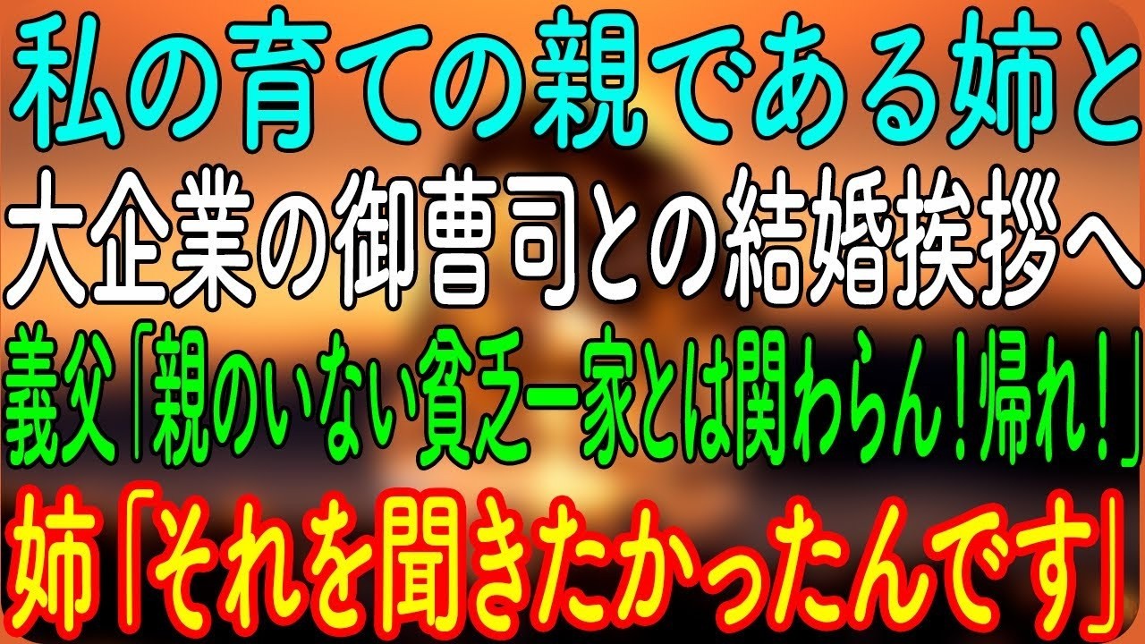 私の育ての親である姉と大企業の御曹司との結婚挨拶へ。義父「親のいない貧乏一家とは関わらん！帰れ！」姉「それを聞きたかったんです。」→実は【朗読・心にしみる話】
