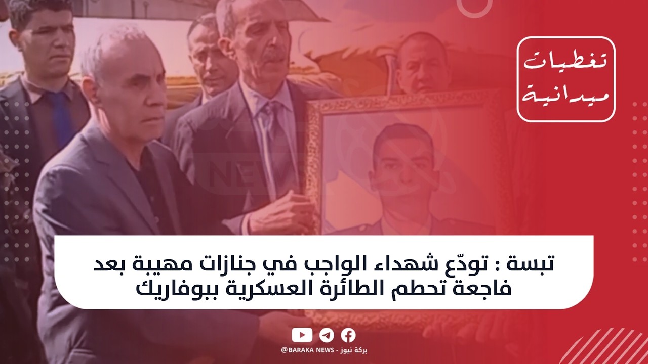 #تبسة : تودّع شهداء الواجب في جنازات مهيبة بعد فاجعة تحطم الطائرة العسكرية ببوفاريك