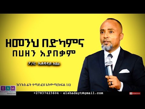 ዘመንህ በድካምና በሀዘን አያበቃም I           ፓ/ር ኤልሻዳይ አበራ                         ከንጉስ ፊት ፈጥነህ አትውጣ (ክፍል 14 )