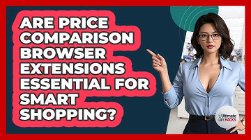 Are Price Comparison Browser Extensions Essential For Smart Shopping? - Ultimate Life Hacks
