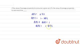 If the value of average propensity to consume is given as 0.75, the value of average propensity to