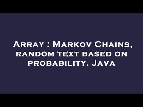 Array : Markov Chains, random text based on probability. Java