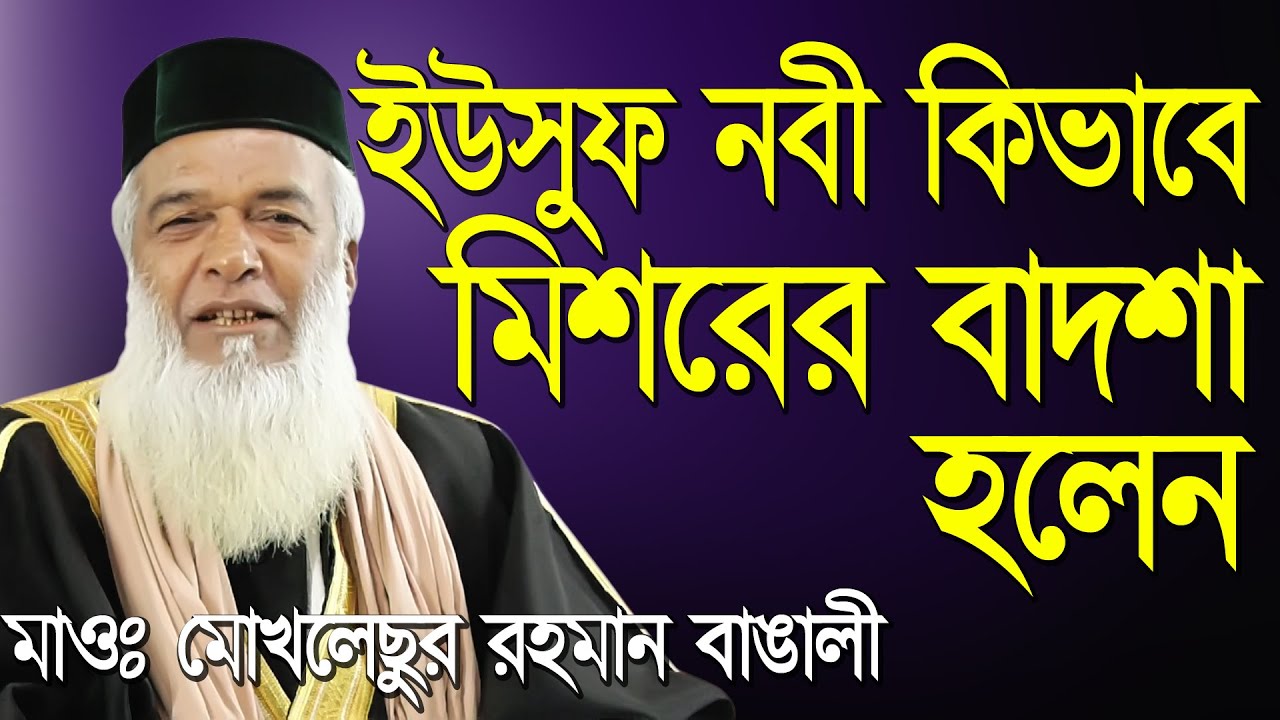 ইউসুফ নবী কেমন করে মিশরের বাদঁশা হলেন ফুল ওয়াজ নতুন রুপে ২০২০ সালে - মাওঃ মোখলেছুর রহমান বাঙ্গালী