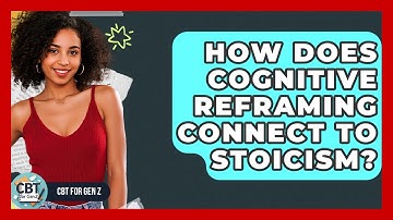 How Does Cognitive Reframing Connect To Stoicism? - CBT for Gen Z