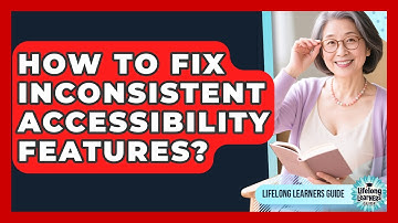 How To Fix Inconsistent Accessibility Features? - Lifelong Learners Guide