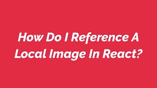 How Do I Reference A Local Image In React?