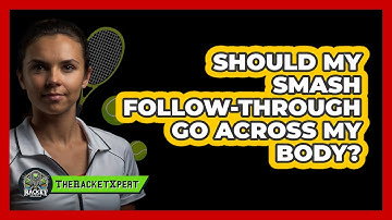 Should My Smash Follow-Through Go Across My Body?