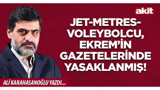 Yeni Akit - Ali Karahasanoğlu Jet-Metres-Voleybolcu, Ekremin Gazetelerinde Yasaklanmış