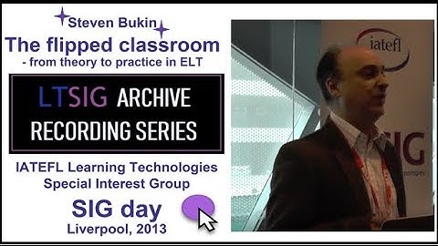 Steven Bukin - The flipped classroom from theory to practice in ELT