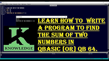 LEARN HOW TO  WRITE A PROGRAM TO FIND THE SUM OF TWO NUMBERS IN QBASIC {OR} QB 64.