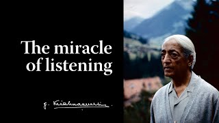 The miracle of listening | Krishnamurti