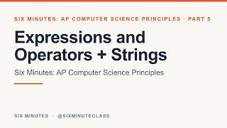 Full Expressions and Operators and Strings | Six Minutes: AP Computer Science Principles, Part 5 Update