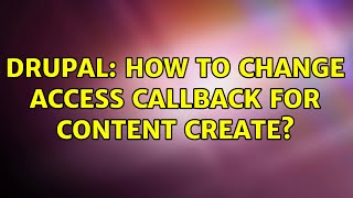 Drupal: How to change access callback for content create? (2 Solutions!!)