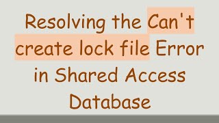 Resolving the Can't create lock file Error in Shared Access Database