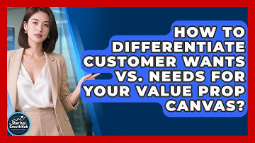 How To Differentiate Customer Wants Vs. Needs For Your Value Prop Canvas? - The Startup Growth Hub