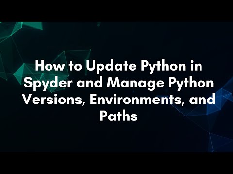 How to Update Python in Spyder and Manage Python Versions, Environments, and Paths