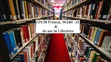 Z39.50 Protocol, MARC 21 and Its uses in Libraries