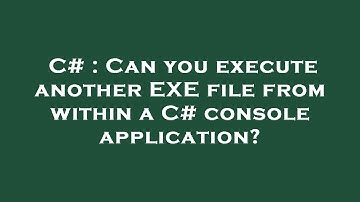 C# : Can you execute another EXE file from within a C# console application?
